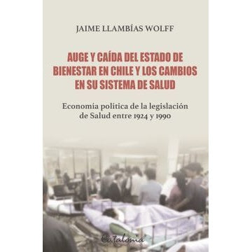 AUGE Y CAIDA DEL ESTADO DE BIENESTAR EN CHILE Y LOS CAMBIOS EN SU SISTEMA DE SALUD