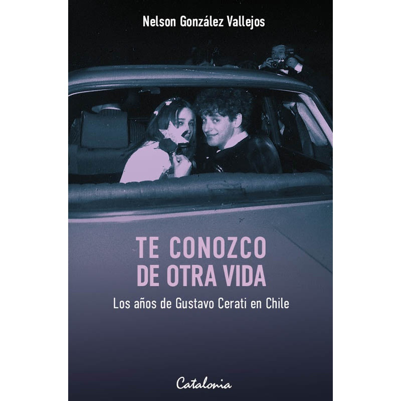 TE CONOZCO DE OTRA VIDA. LOS AÑOS DE CERATI EN CHILE