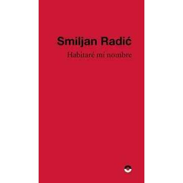 SMILJAN RADIC - HABITARE MI NOMBRE | LIBRO