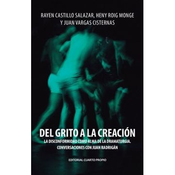 DEL GRITO A LA CREACION, LA DISCONFORMIDAD COMO ALMA DE LA DRAMATURGIA. CONVERSACIONES CON JUAN RADRIGAN