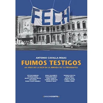 FUIMOS TESTIGOS, 60 AÑOS DE LA FECH EN LA MIRADA DE 15 PRESIDENTES