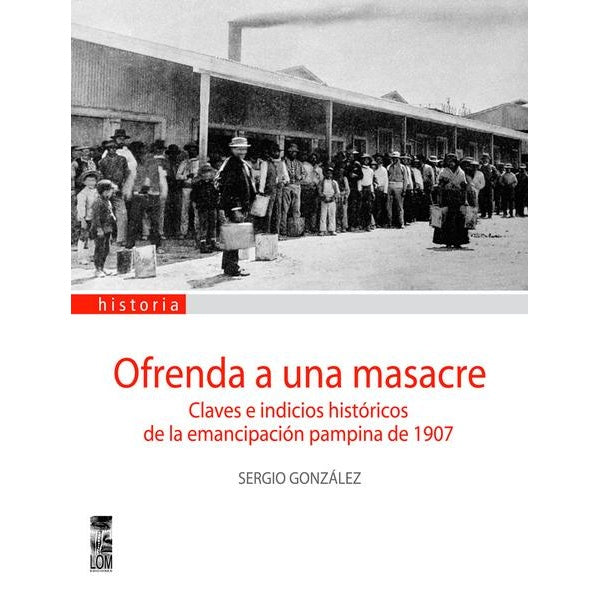 OFRENDA A UNA MASACRE: CLAVES E INDICIOS HISTORICOS DE LA EMANCIPACION PAMPINA DE 1907