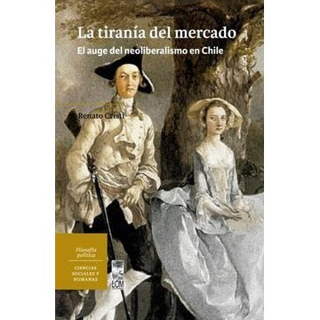 LA TIRANIA DEL MERCADO EL AUGE DEL NEOLIBERALISMO EN CHILE