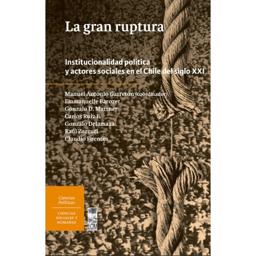 LA GRAN RUPTURA. INSTITUCIONALIDAD POLÍTICA Y ACTORES SOCIALES EN EL CHILE DEL SIGLO XXI