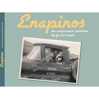 ENAPINOS. LOS CAMPAMENTOS PETROLEROS DEL FIN DEL MUNDO