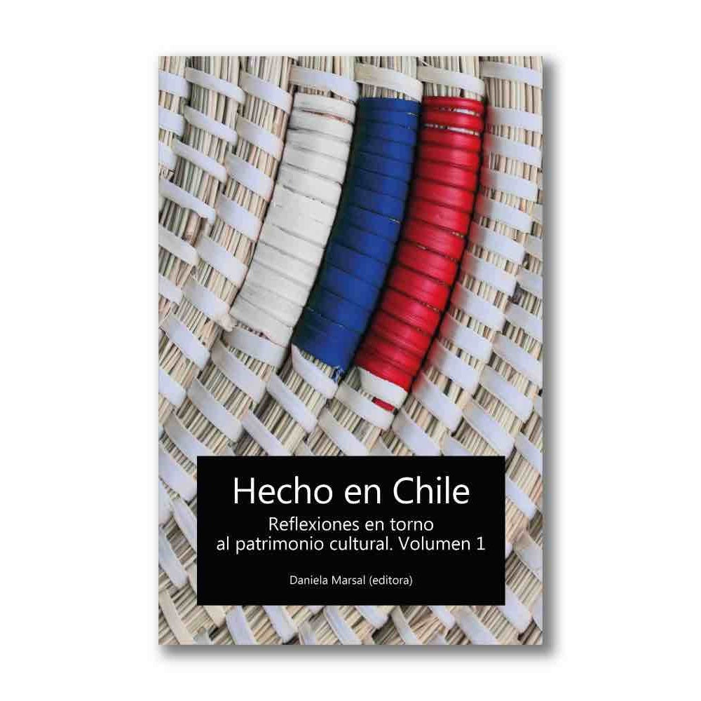 HECHO EN CHILE. VOL. 1 REFLEXIONES EN TORNO AL PATRIMONIO CULTURAL