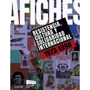 AFICHES. RESISTENCIA, CULTURA Y SOLIDARIDAD INTERNACIONAL 1973 - 1990