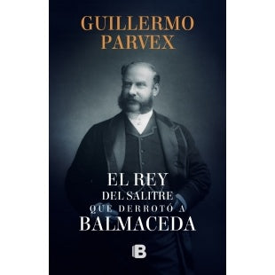 EL REY DEL SALITRE QUE DERROTO A BALMACEDA