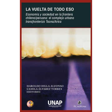 LA VUELTA DE TODO ESTO. ECONOMÍA Y SOCIEDAD EN LA FRONTERA CHILENO/PERUANA