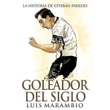 GOLEADOR DEL SIGLO. LA HISTORIA DE ESTEBAN PAREDES(3ra Edición)