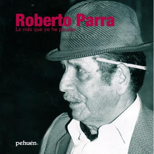 ROBERTO PARRA LA VIDA QUE YO HE PASADO (PEHUEN) - ROBERTO PARRA | LIBRO