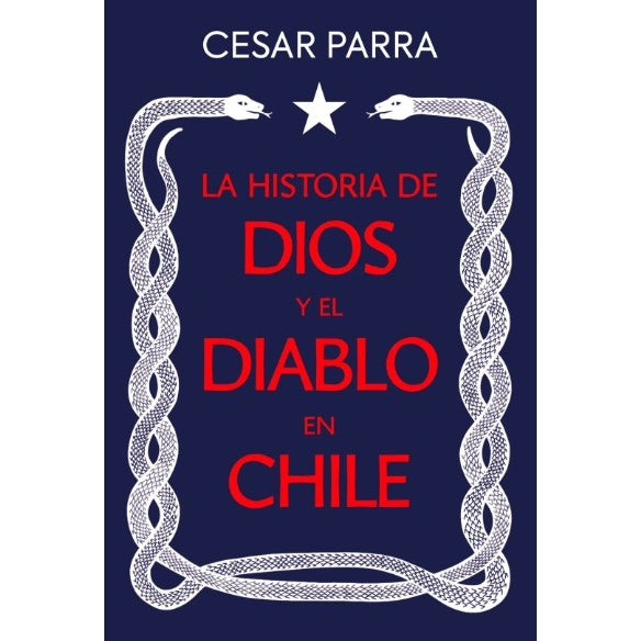 LA HISTORIA DE DIOS Y EL DIABLO EN CHILE - CESAR PARRA | LIBRO