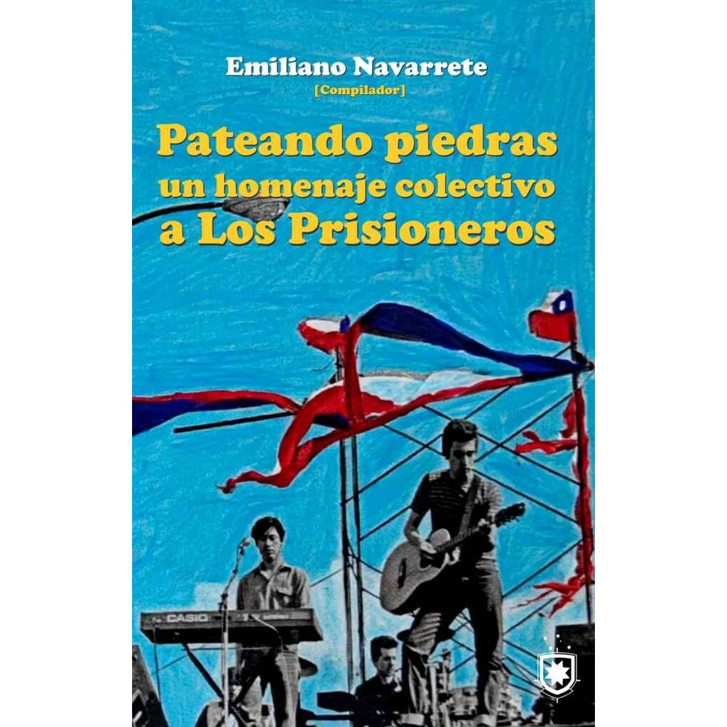 PATEANDO PIEDRAS. UN HOMENAJE COLECTIVO A LOS PRISIONEROS - EMILIANO NAVARRETE | LIBRO