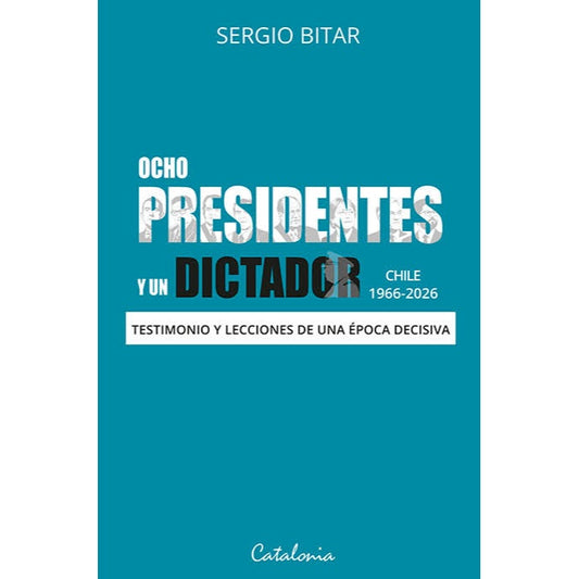 OCHO PRESIDENTES Y UN DICTADOR - SERGIO BITAR | LIBRO