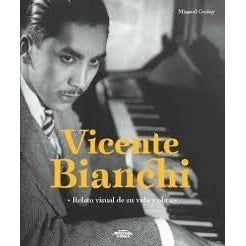 VICENTE BIANCHI: RELATO VISUAL DE SU VIDA Y OBRA