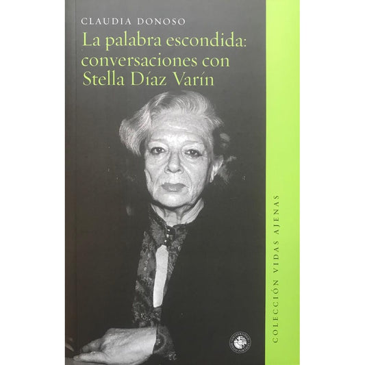 LA PALABRA ESCONDIDA: CONVERSACIONES CON STELLA DIAZ VARIN (COLECCION VIDAS AJENAS)