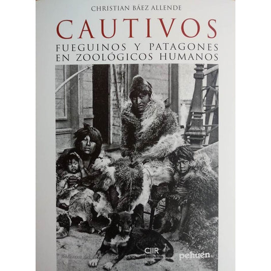 CAUTIVOS. FUEGUINOS Y PATAGONES EN ZOOLOGICOS HUMANOS