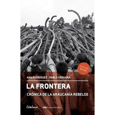 LA FRONTERA CRONICA DE LA ARAUCANIA REBELDE