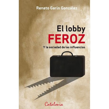 EL LOBBY FEROZ. Y LA SOCIEDAD DE LAS INFLUENCIAS