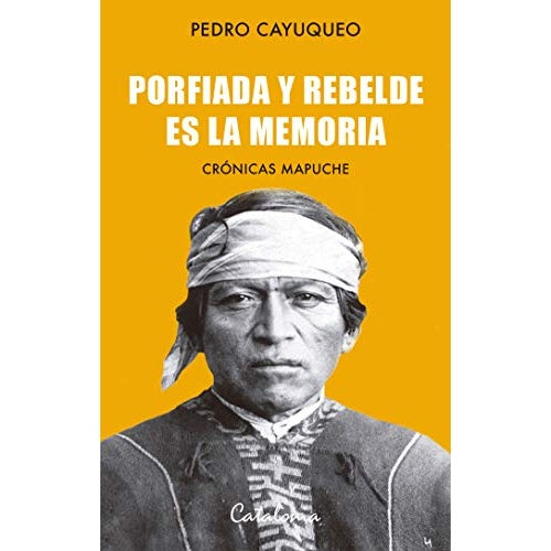 PORFIADA Y REBELDE ES LA MEMORIA. CRONICAS MAPUCHES