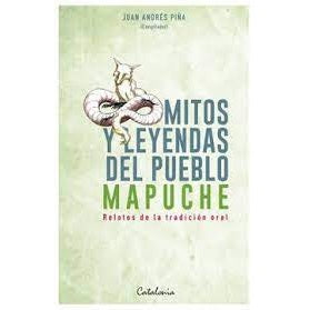 MITOS Y LEYENDAS DEL PUEBLO MAPUCHE. RELATOS DE LA TRADICION ORAL