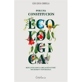 POR UNA CONSTITUCION ECOLOGICA. REPLANTEANDO LA RELACION ENTRE SOCIEDAD Y NATURALEZA
