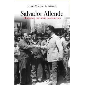 SALVADOR ALLENDE EL HOMBRE QUE ABRIA LAS ALAMEDAS
