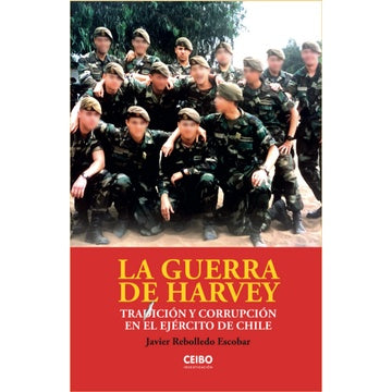 LA GUERRA DE HARVEY TRADICION Y CORRUPCION EN EL EJERCITO DE CHILE