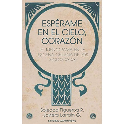 ESPERAME EN EL CIELO, CORAZON. EL MELODRAMA EN LA ESCENA CHILENA DE LOS SIGLOS XX-XXI