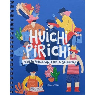 HUICHIPIRICHI. EL LIBRO PARA JUGAR A SER LO QUE QUIERAS
