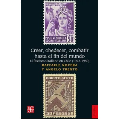 CREER, OBEDECER, COMBATIR HASTA EL FIN DEL MUNDO. EL FASCISMO ITALIANO EN CHILE (1922-1950)