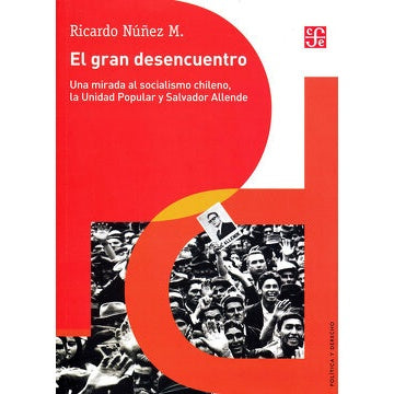 EL GRAN DESENCUENTRO. UNA MIRADA AL SOCIALISMO CHILENO LA UNIDAD POPULAR Y SALVADOR ALLENDE