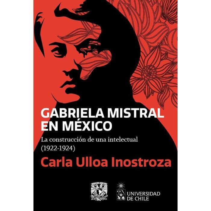 GABRIELA MISTRAL EN MEXICO. LA CONSTRUCCION DE UNA INTELECTUAL