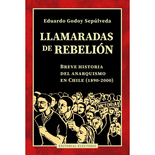 LLAMARADAS DE REBELION. BREVE HISTORIA DEL ANARQUISMO EN CHILE