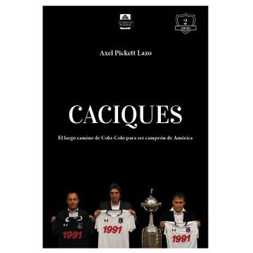 CACIQUES. EL LARGO CAMINO DE COLO-COLO PARA SER CAMPEON DE AMERICA