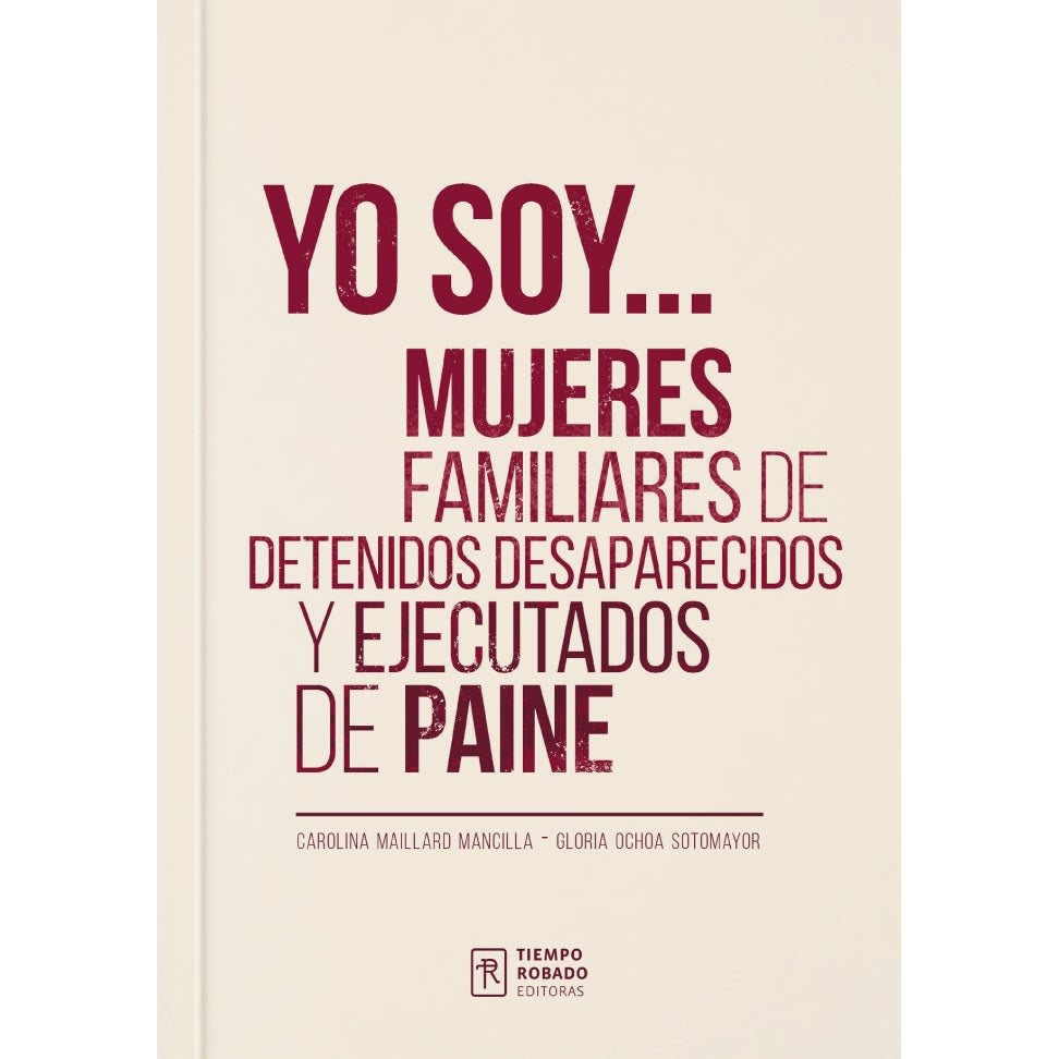 YO SOY…MUJERES FAMILIARES DE DETENIDOS DESAPARECIDOS Y EJECUTADOS DE PAINE