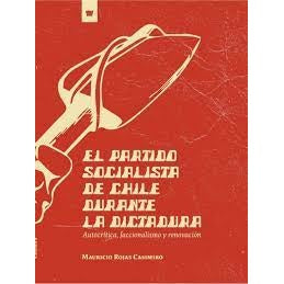 EL PARTIDO SOCIALISTA DE CHILE DURANTE LA DICTADURA, AUTOCRÍTICA, FACCIONALISMO Y RENOVACIÓN