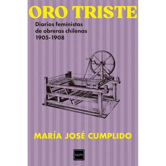 ORO TRISTE. DIARIOS FEMINISTAS DE OBRERAS CHILENAS 1905-1908