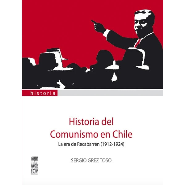 HISTORIA DEL COMUNISMO EN CHILE LA ERA DE RECABARREN (1912-1924)