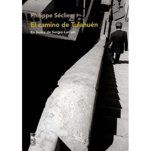 EL CAMINO DE TULAHUEN EN BUSCA DE SERGIO LARRAIN