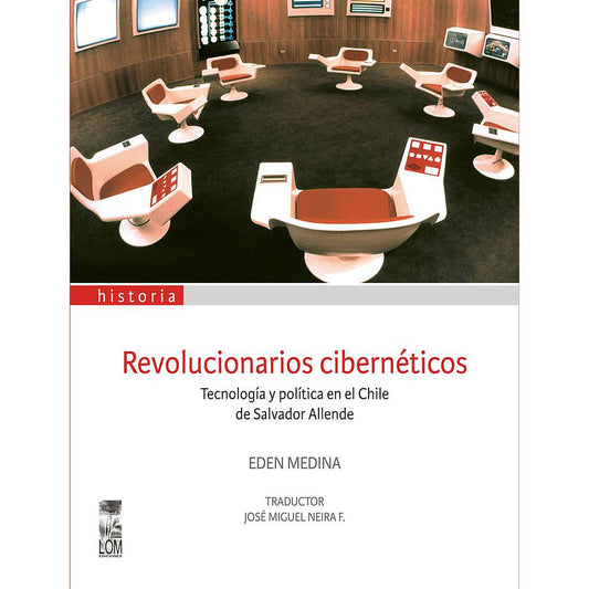 REVOLUCIONARIOS CIBERNETICOS. Tecnología y política en el Chile de Salvador Allende