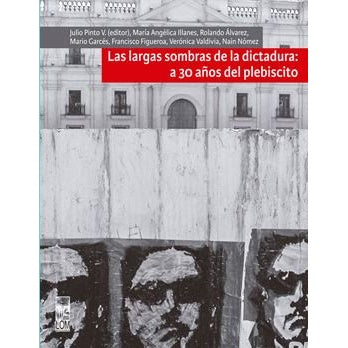 LAS LARGAS SOMBRAS DE LA DICTADURA A 30 AÑOS DEL PLEBISCITO