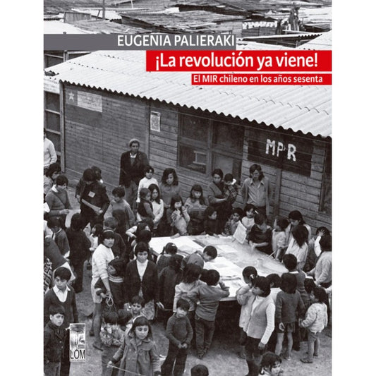 ¡LA REVOLUCIÓN YA VIENE!: EL MIR CHILENO EN LOS AÑOS SESENTA