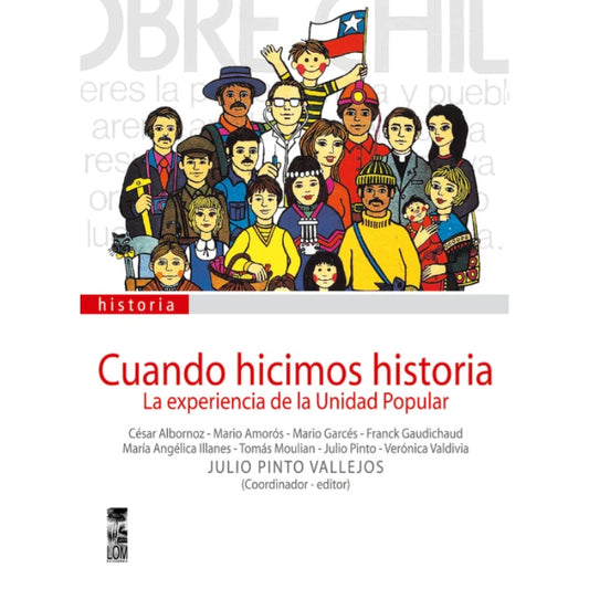 CUANDO HICIMOS HISTORIA. La experiencia de la Unidad Popular