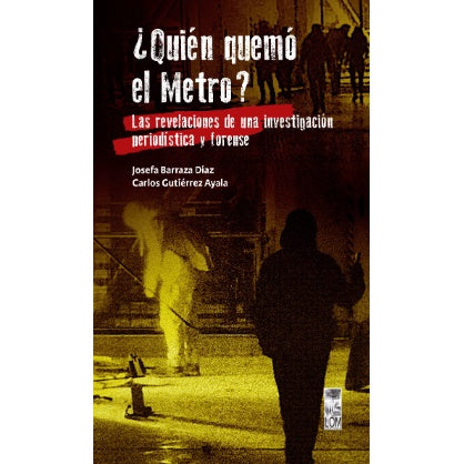 ¿QUIEN QUEMO EL METRO? LAS REVELACIONES DE UNA INVESTIGACION PERIODISTICA Y FORENSE