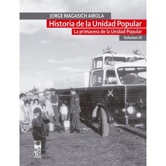 HISTORIA DE LA UNIDAD POPULAR. - VOLUMEN III: LA PRIMAVERA DE LA UNIDAD POPULAR