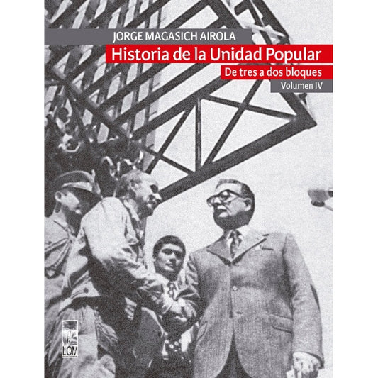 HISTORIA DE LA UNIDAD POPULAR. - VOLUMEN IV: DE TRES A DOS BLOQUES