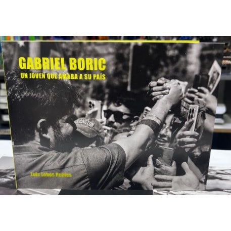 LUIS LOBOS ROBLES - GABRIEL BORIC. UN JOVEN QUE AMABA SU PAIS | LIBRO