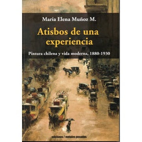 ATISBOS DE UNA EXPERIENCIA. PINTURA CHILENA  Y VIDA MODERNA 1880–1930