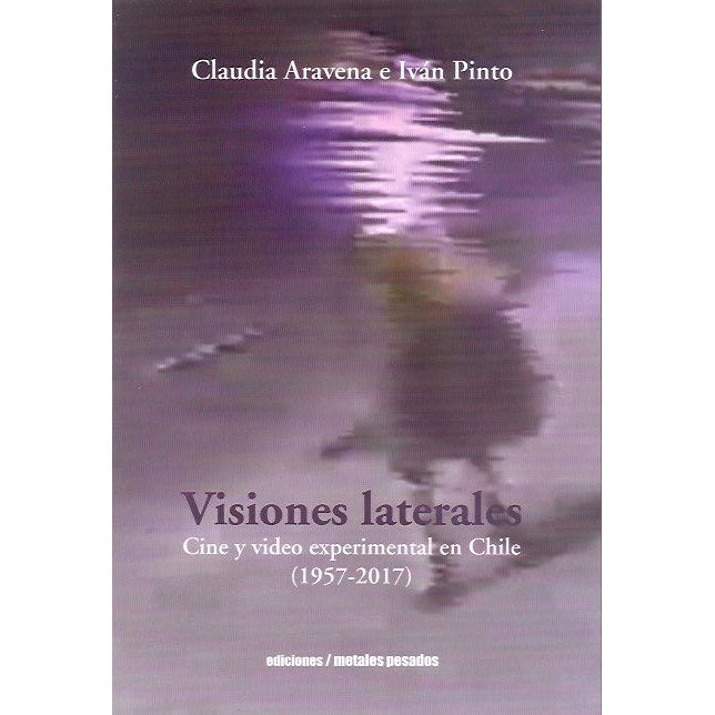 VISIONES LATERALES. CINE Y VIDEO EXPERIMENTAL EN CHILE (1957-2017)